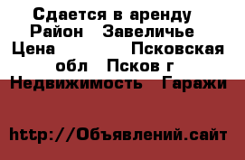 Сдается в аренду › Район ­ Завеличье › Цена ­ 10 000 - Псковская обл., Псков г. Недвижимость » Гаражи   